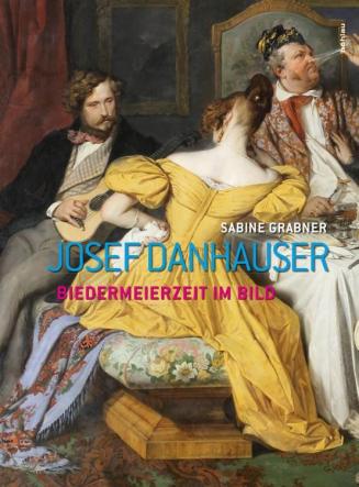 Grabner Sabine: Josef Danhauser. Biedermeierzeit im Bild, hrsg. v. Agnes Husslein-Arco, Ausst.  ...